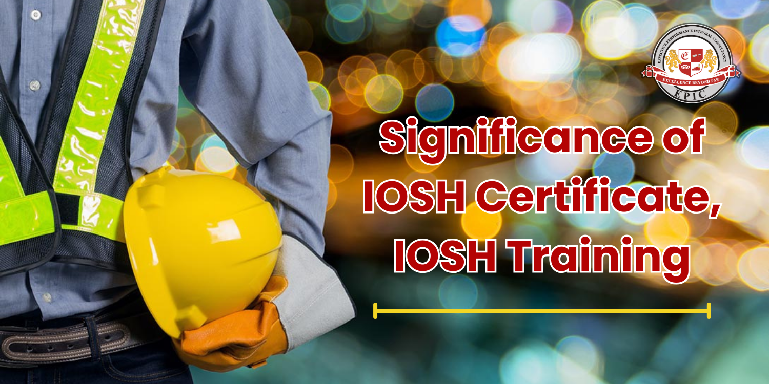 Encouraging Workplace Safety | The Significance of IOSH Certificate and IOSH Training